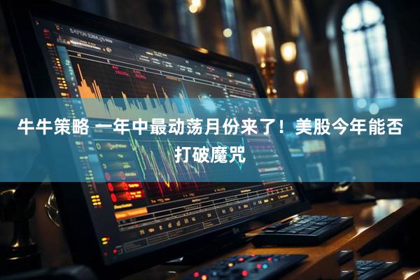牛牛策略 一年中最动荡月份来了！美股今年能否打破魔咒
